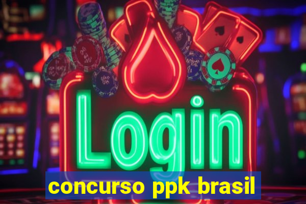 concurso ppk brasil